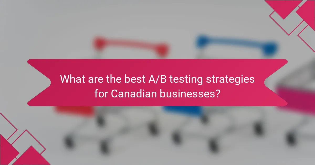 What are the best A/B testing strategies for Canadian businesses?