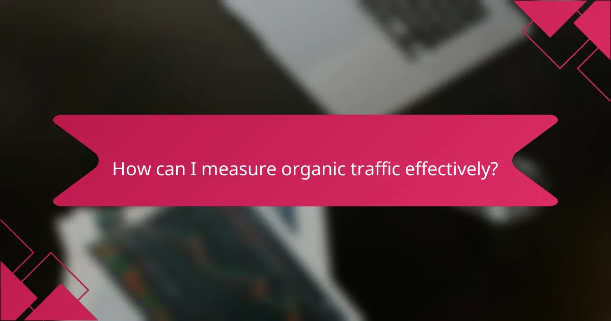 How can I measure organic traffic effectively?