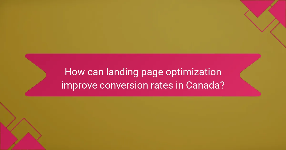 How can landing page optimization improve conversion rates in Canada?