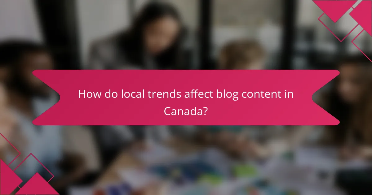 How do local trends affect blog content in Canada?