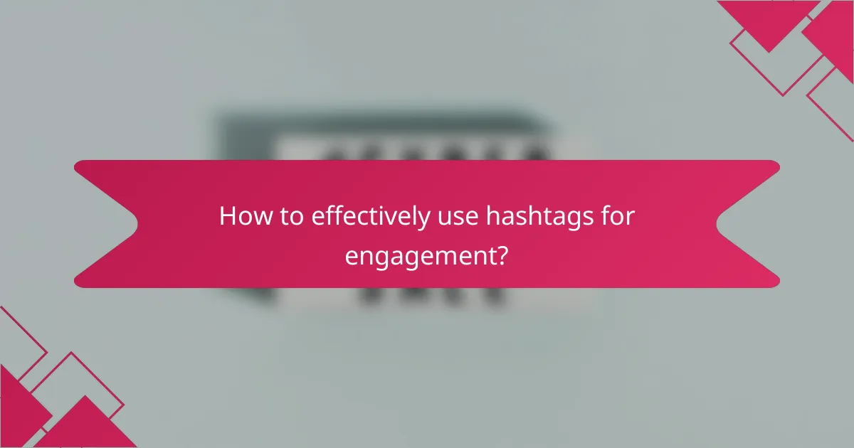 How to effectively use hashtags for engagement?