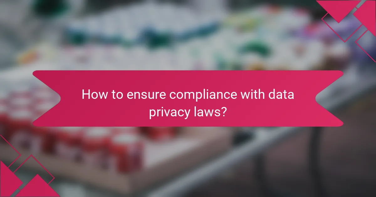 How to ensure compliance with data privacy laws?