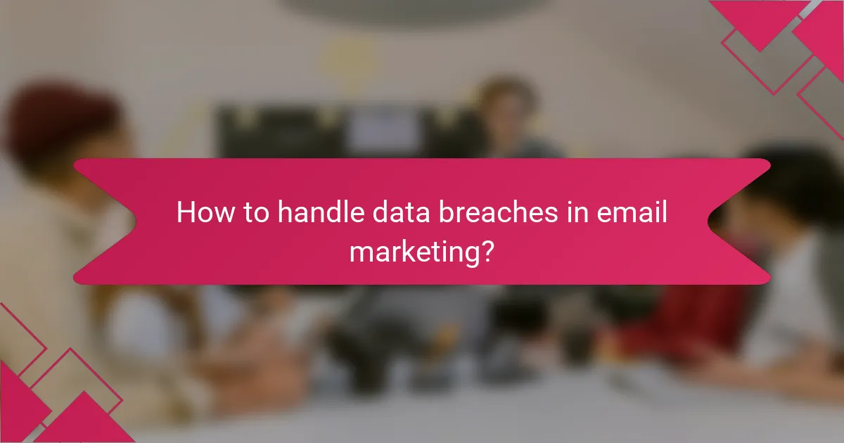 How to handle data breaches in email marketing?