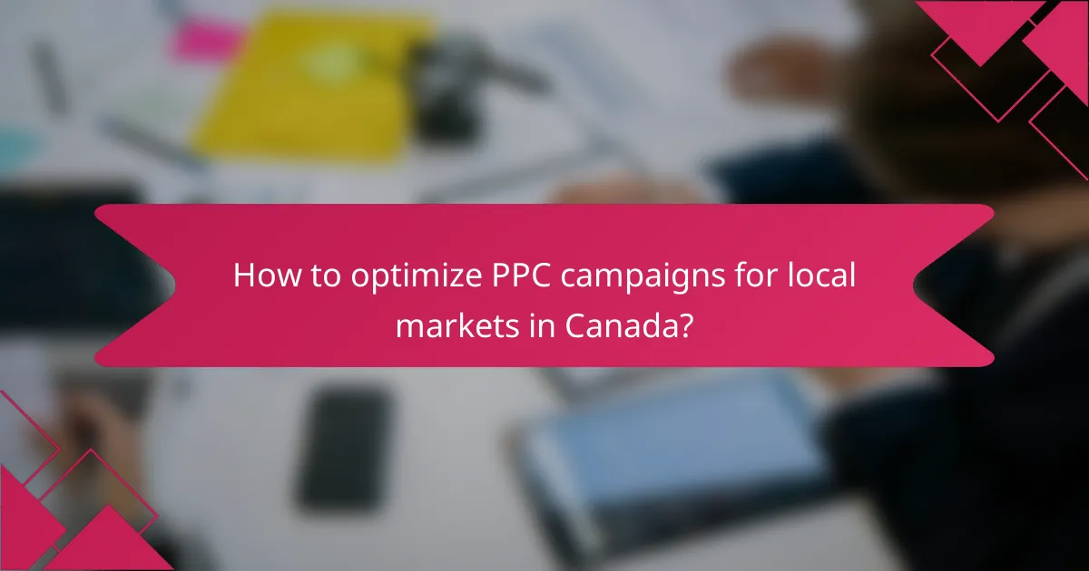 How to optimize PPC campaigns for local markets in Canada?