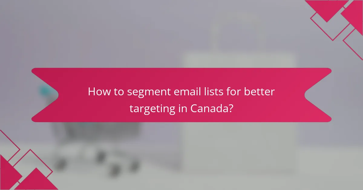 How to segment email lists for better targeting in Canada?