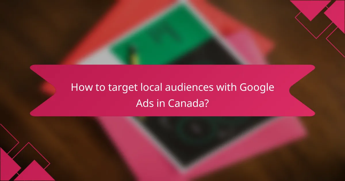 How to target local audiences with Google Ads in Canada?