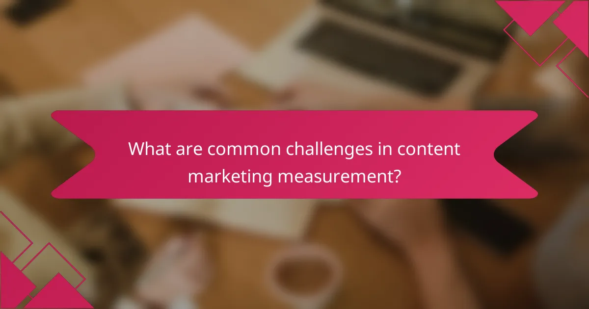 What are common challenges in content marketing measurement?