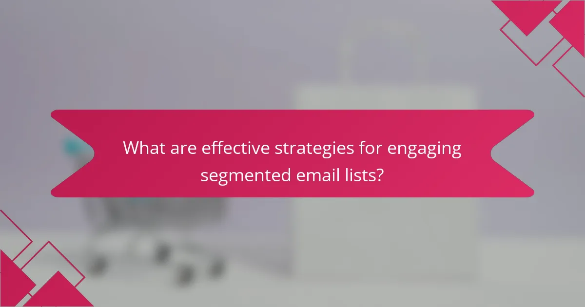 What are effective strategies for engaging segmented email lists?