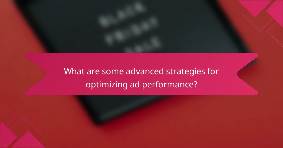 What are some advanced strategies for optimizing ad performance?