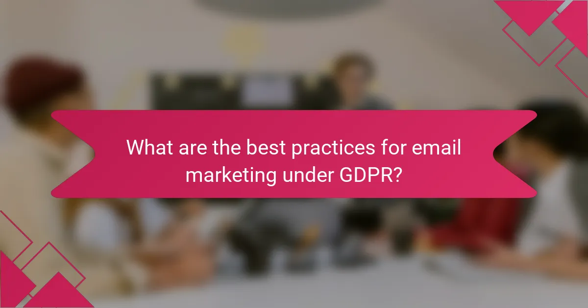 What are the best practices for email marketing under GDPR?