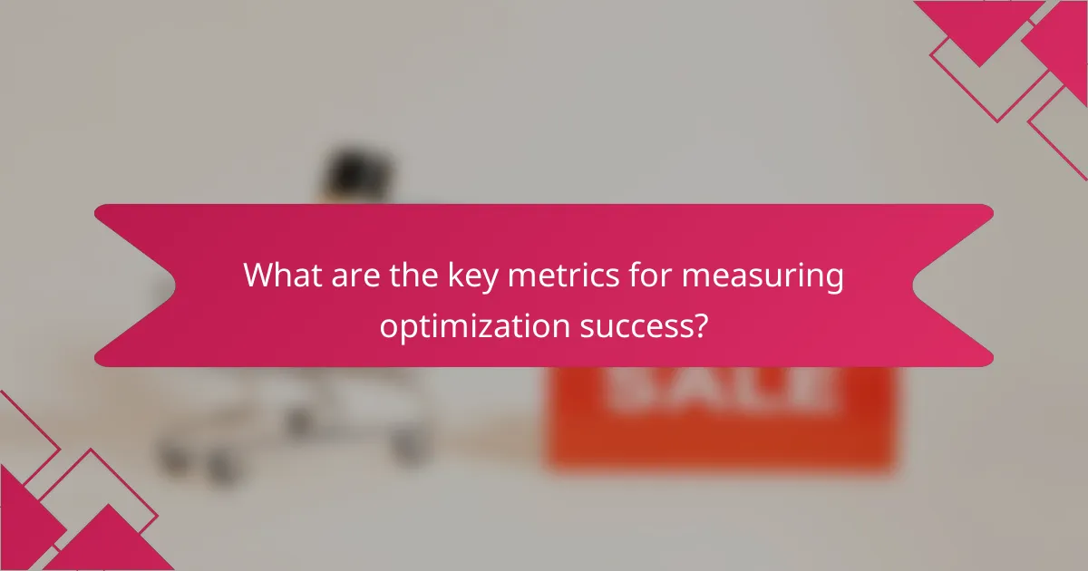 What are the key metrics for measuring optimization success?