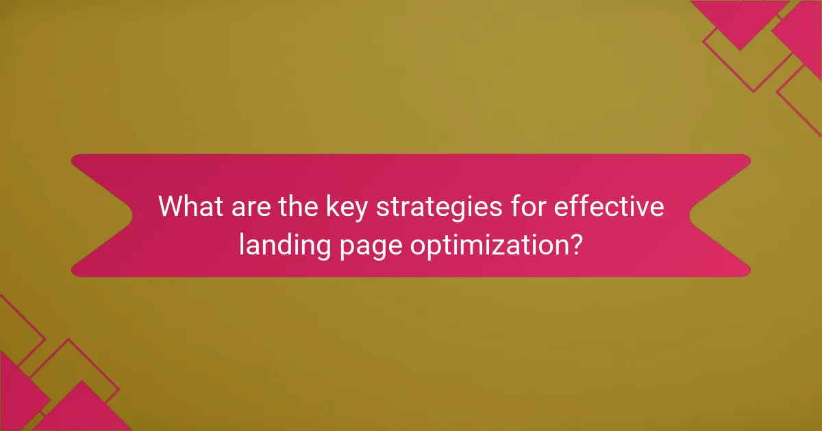 What are the key strategies for effective landing page optimization?