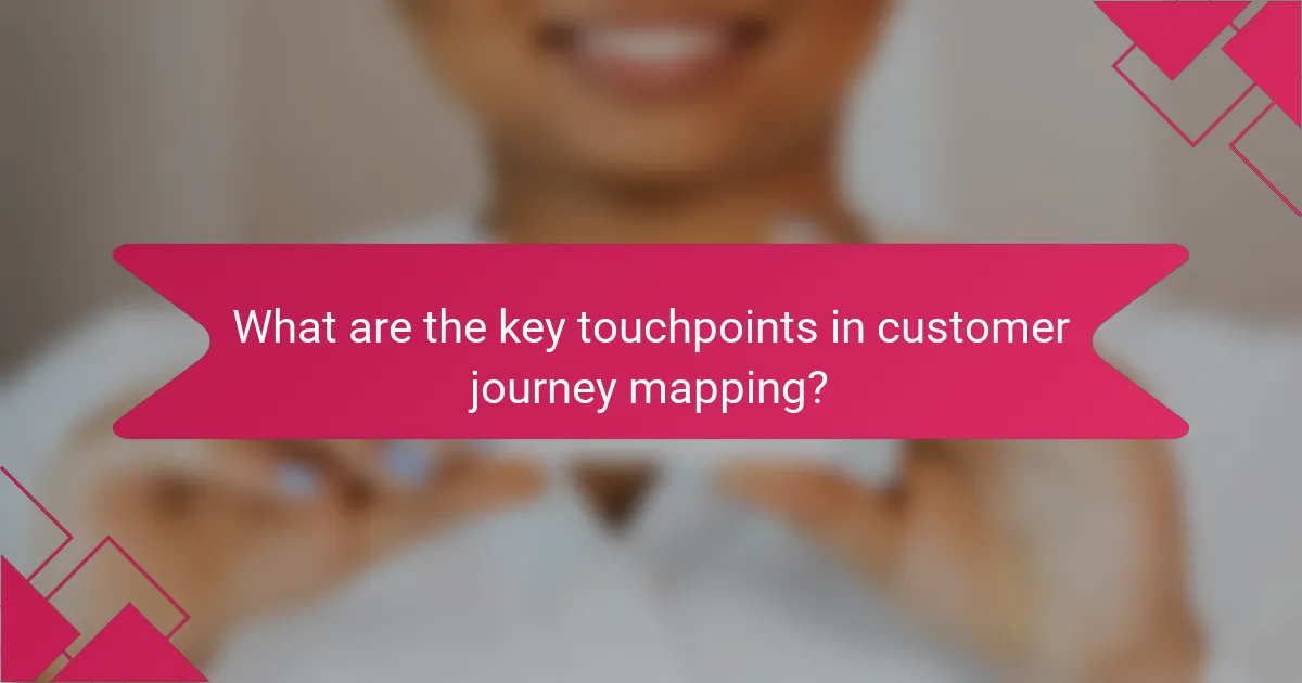 What are the key touchpoints in customer journey mapping?