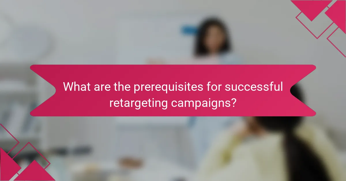 What are the prerequisites for successful retargeting campaigns?