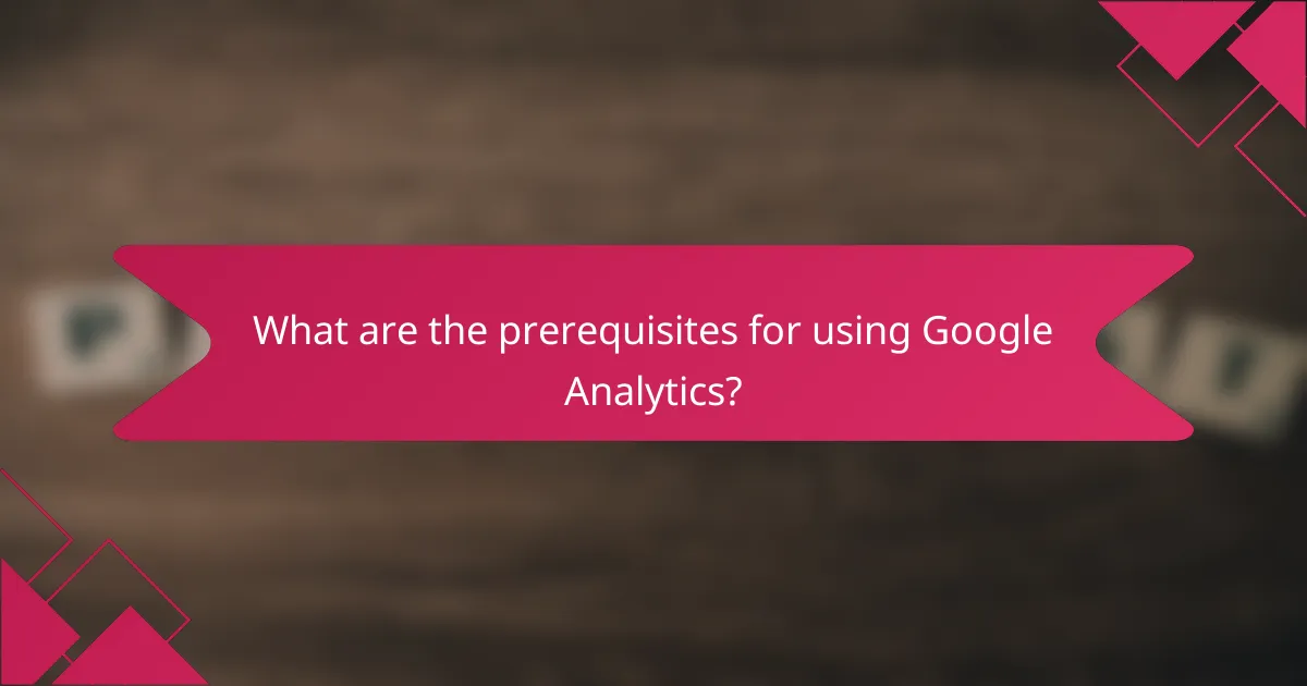 What are the prerequisites for using Google Analytics?