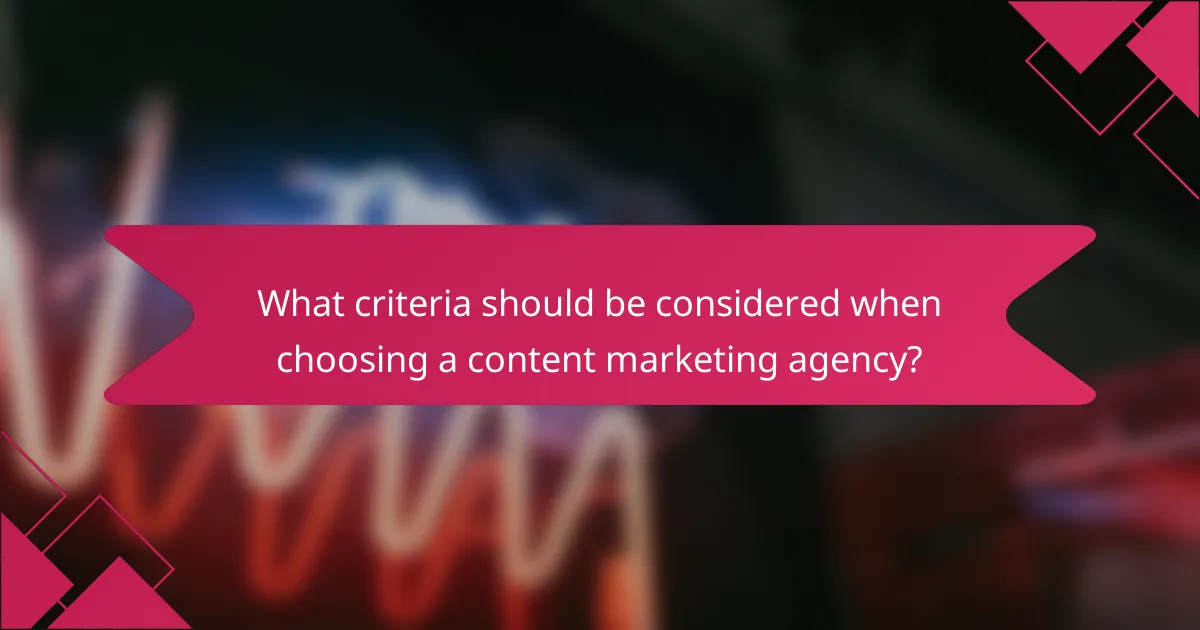 What criteria should be considered when choosing a content marketing agency?