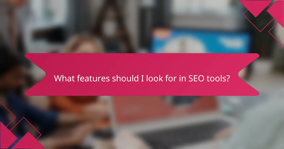 What features should I look for in SEO tools?