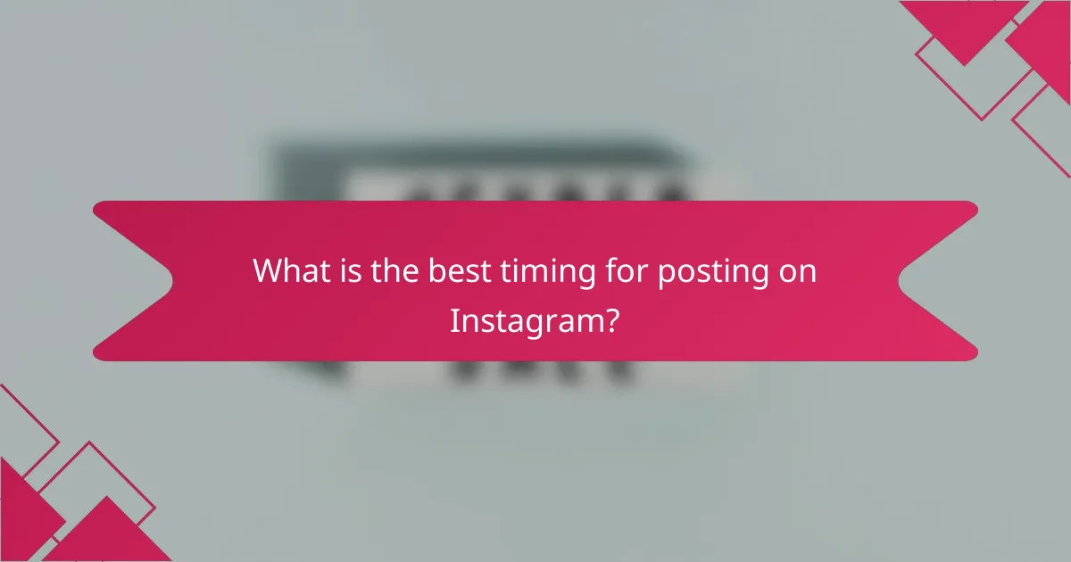 What is the best timing for posting on Instagram?