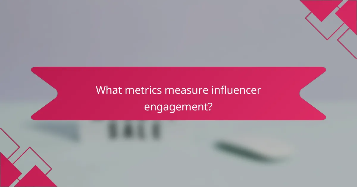 What metrics measure influencer engagement?