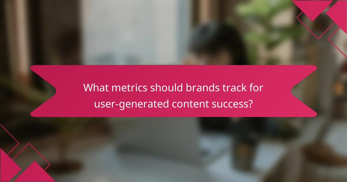 What metrics should brands track for user-generated content success?