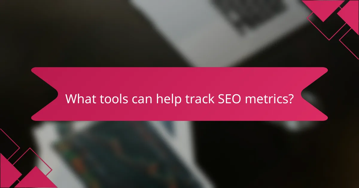 What tools can help track SEO metrics?