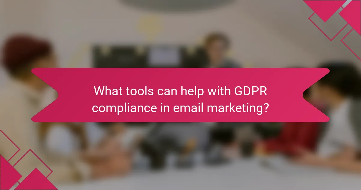 What tools can help with GDPR compliance in email marketing?